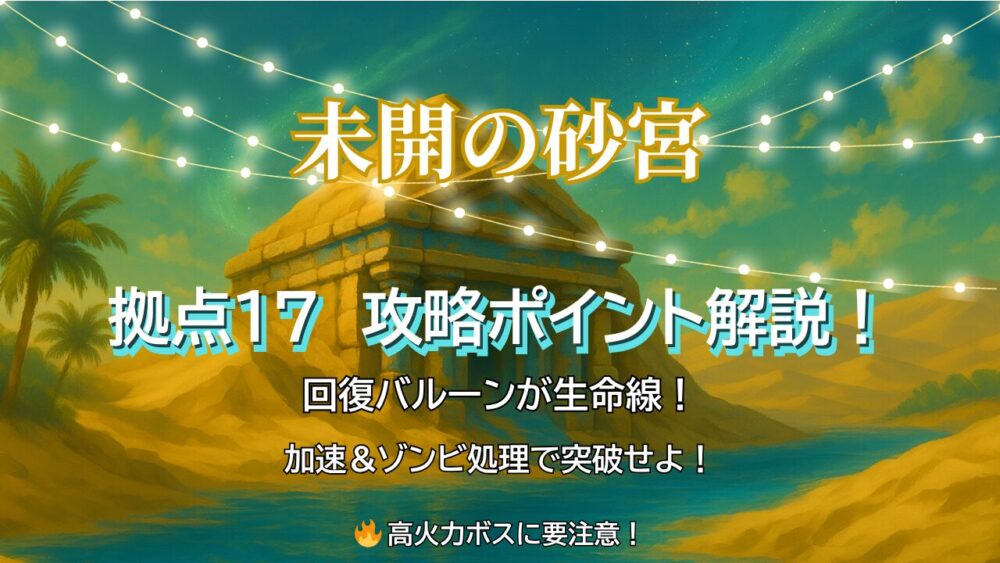 モンスト「未開の大地 拠点17」攻略サムネイル。神殿風の金色背景に「拠点17」の大文字、下部に「回復バルーンが生命線、加速＆ゾンビ処理で突破せよ！、高火力ボスに注意」の補足テキスト入り。