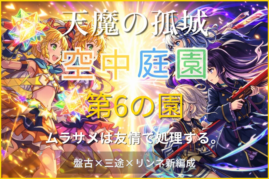 天魔の孤城 空中庭園 第6の園を盤古×三途×リンネ編成で攻略。友情コンボでムラサメを処理し安定突破する立ち回り解説